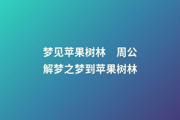 梦见苹果树林　周公解梦之梦到苹果树林